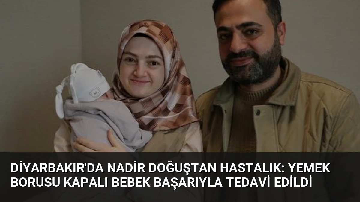 Diyarbakır’da Nadir Doğuştan Hastalık: Yemek Borusu Kapalı Bebek Başarıyla Tedavi Edildi