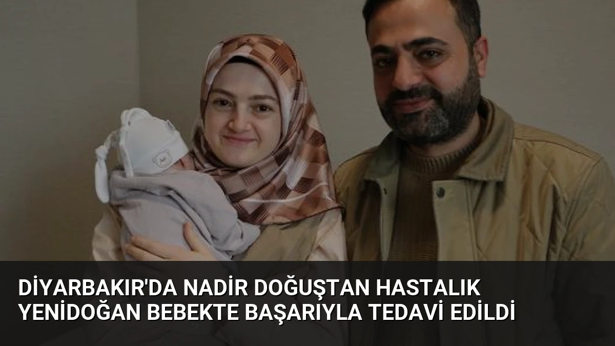 Diyarbakır’da Nadir Doğuştan Hastalık Yenidoğan Bebekte Başarıyla Tedavi Edildi