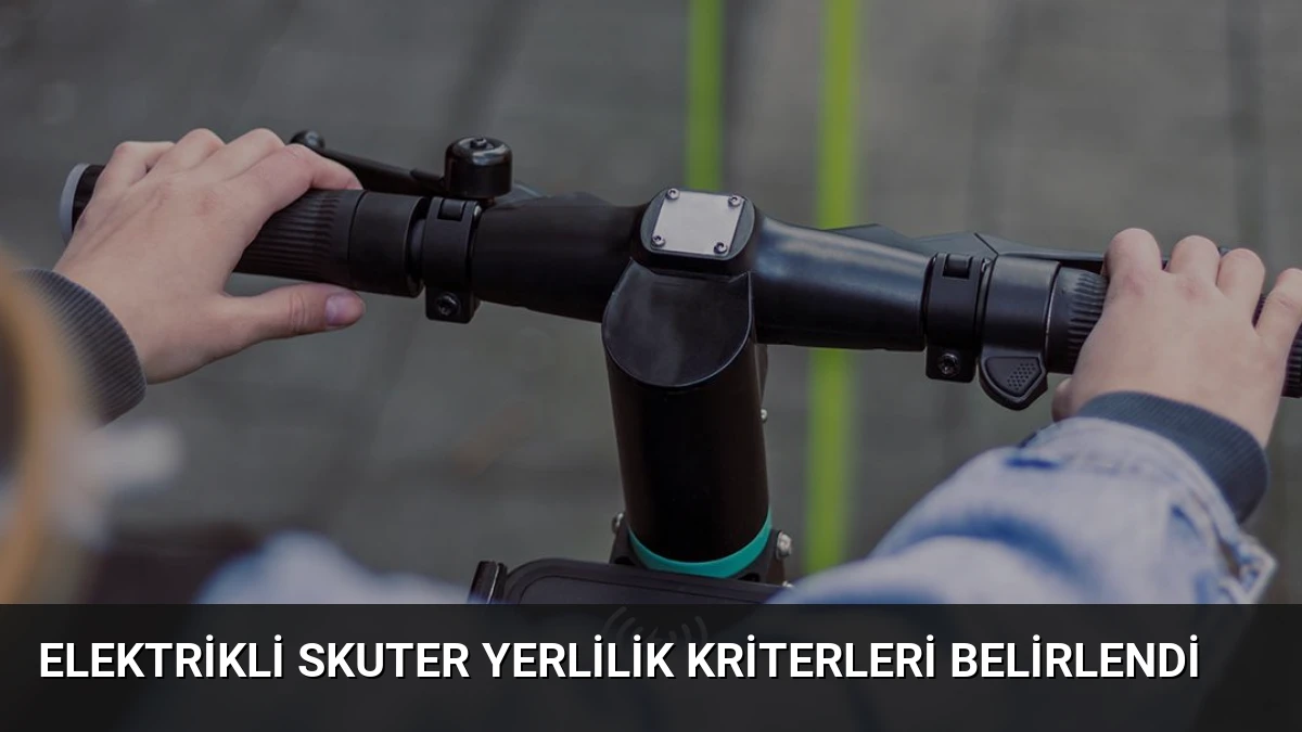 Elektrikli Skuter Yerlilik Kriterleri Belirlendi