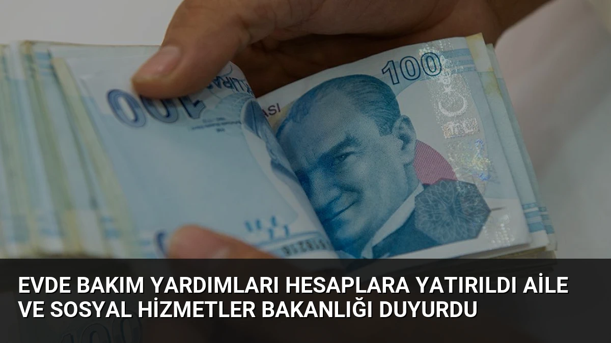 Evde Bakım Yardımları Hesaplara Yatırıldı Aile ve Sosyal Hizmetler Bakanlığı Duyurdu