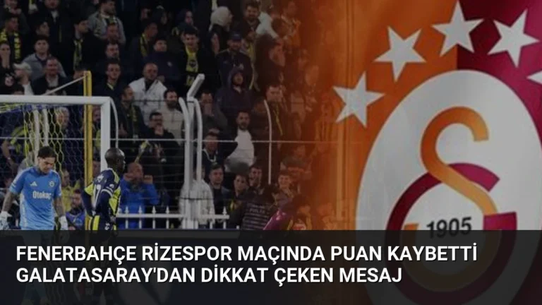 Fenerbahçe Rizespor Maçında Puan Kaybetti Galatasaray’dan Dikkat Çeken Mesaj
