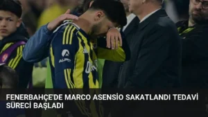 Fenerbahçe'de Marco Asensio Sakatlandı Tedavi Süreci Başladı
