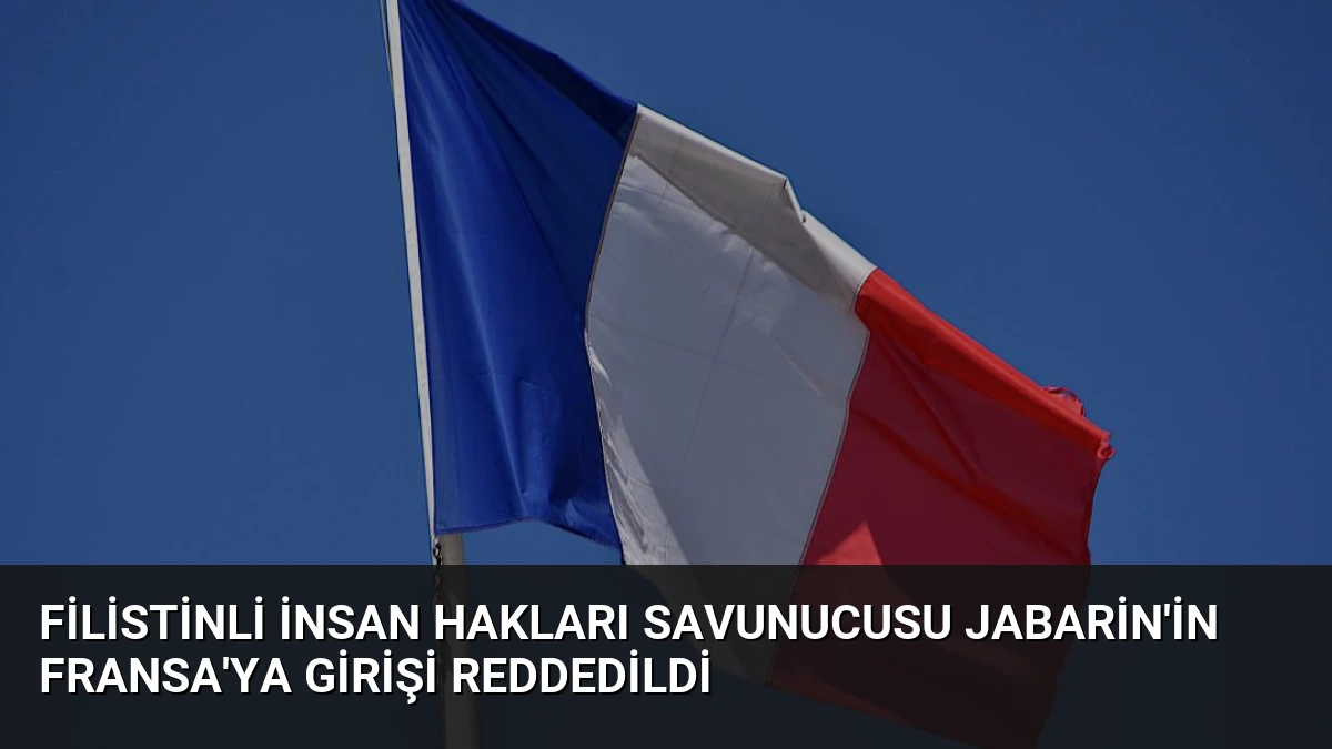 Filistinli İnsan Hakları Savunucusu Jabarin’in Fransa’ya Girişi Reddedildi