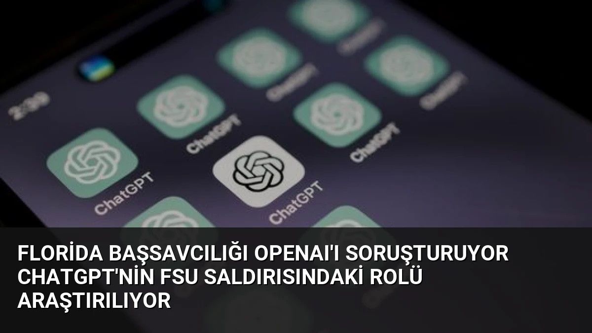Florida Başsavcılığı OpenAI’ı Soruşturuyor ChatGPT’nin FSU Saldırısındaki Rolü Araştırılıyor