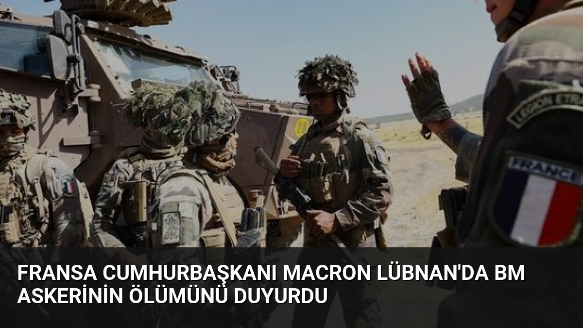 Fransa Cumhurbaşkanı Macron Lübnan’da BM Askerinin Ölümünü Duyurdu