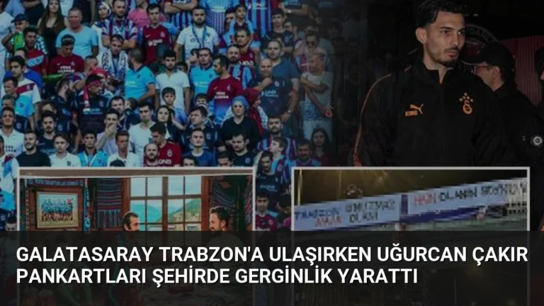 Galatasaray Trabzon’a Ulaşırken Uğurcan Çakır Pankartları Şehirde Gerginlik Yarattı