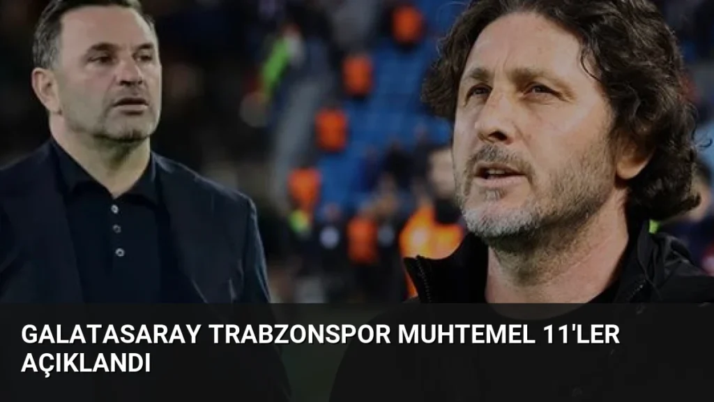Galatasaray Trabzonspor Muhtemel 11'ler Açıklandı