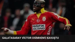 Galatasaray Victor Osimhen'e Kavuştu