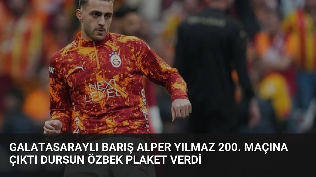 Galatasaraylı Barış Alper Yılmaz 200. Maçına Çıktı Dursun Özbek Plaket Verdi