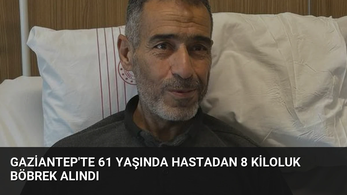 Gaziantep’te 61 Yaşında Hastadan 8 Kiloluk Böbrek Alındı