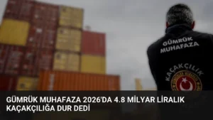 Gümrük Muhafaza 2026'da 4.8 Milyar Liralık Kaçakçılığa Dur Dedi