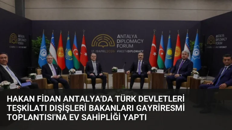 Hakan Fidan Antalya’da Türk Devletleri Teşkilatı Dışişleri Bakanları Gayriresmi Toplantısı’na Ev Sahipliği Yaptı