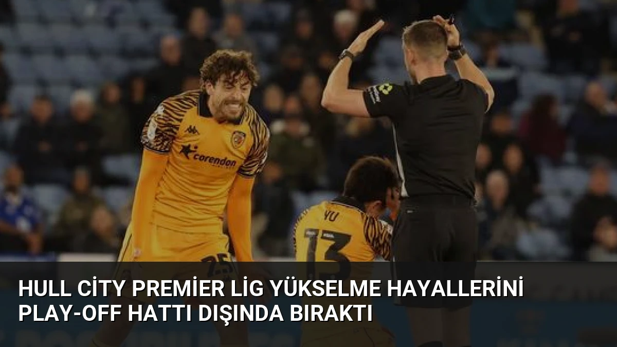 Hull City Premier Lig Yükselme Hayallerini Play-Off Hattı Dışında Bıraktı