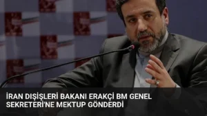 İran Dışişleri Bakanı Erakçi BM Genel Sekreteri'ne Mektup Gönderdi