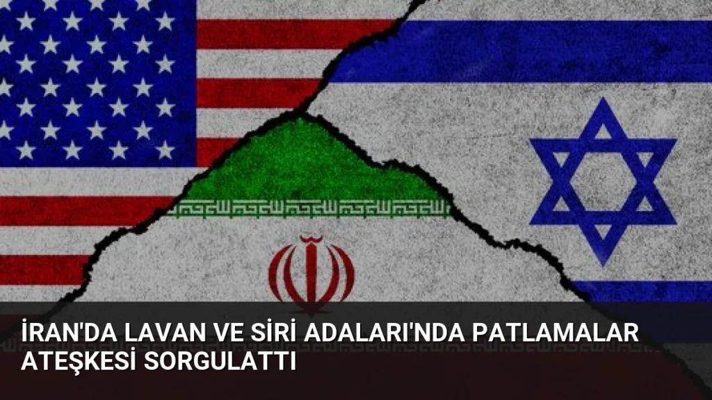 İran'da Lavan ve Siri Adaları'nda Patlamalar Ateşkesi Sorgulattı