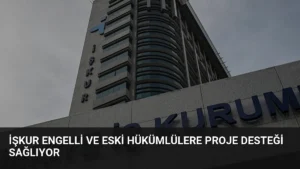 İŞKUR Engelli ve Eski Hükümlülere Proje Desteği Sağlıyor