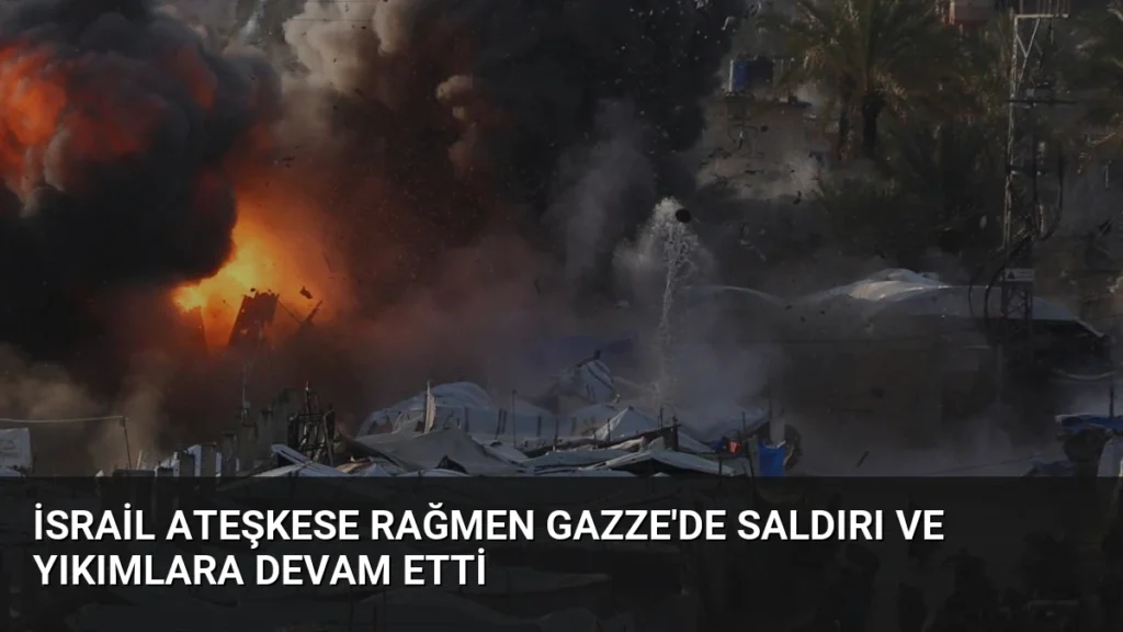 İsrail Ateşkese Rağmen Gazze'de Saldırı ve Yıkımlara Devam Etti
