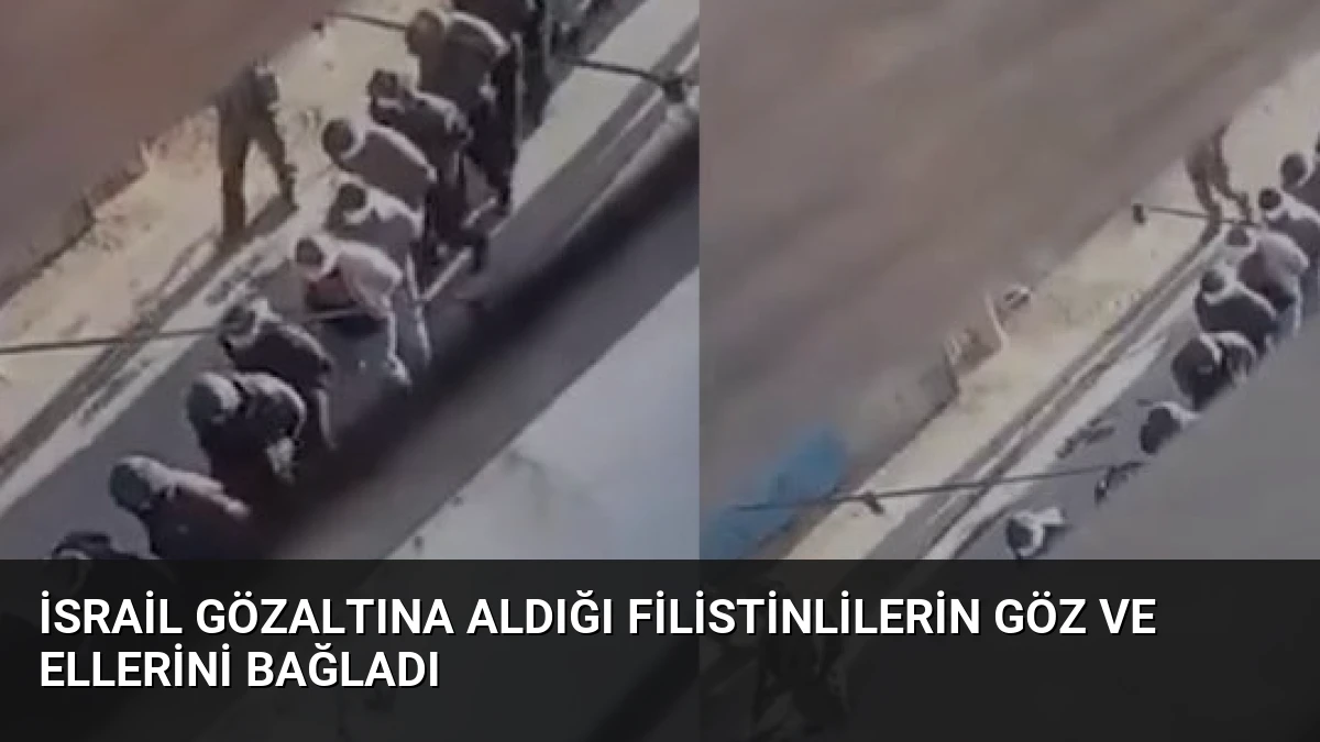 İsrail Gözaltına Aldığı Filistinlilerin Göz ve Ellerini Bağladı