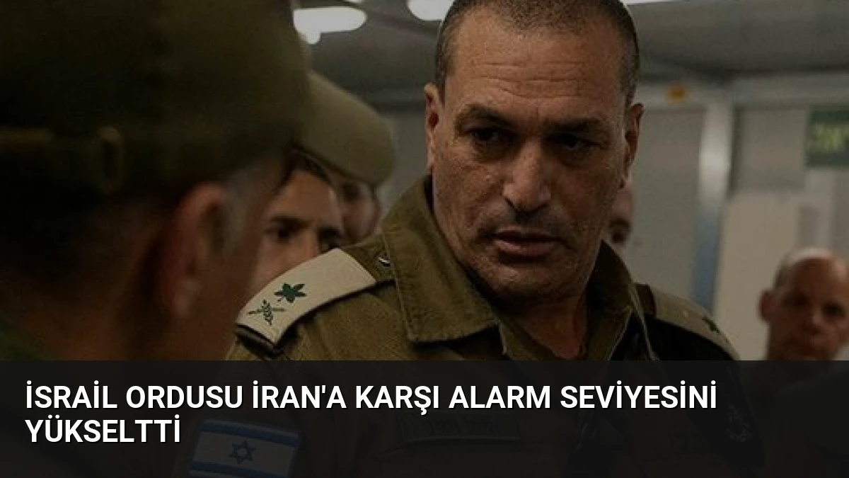 İsrail Ordusu İran’a Karşı Alarm Seviyesini Yükseltti
