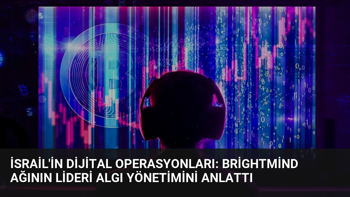 İsrail’in Dijital Operasyonları: BrightMind Ağının Lideri Algı Yönetimini Anlattı