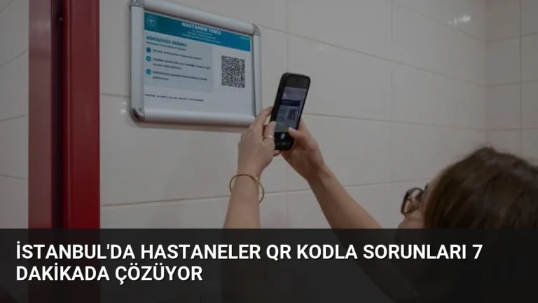 İstanbul’da Hastaneler QR Kodla Sorunları 7 Dakikada Çözüyor