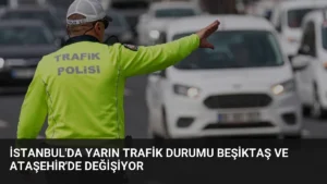 İstanbul'da Yarın Trafik Durumu Beşiktaş ve Ataşehir'de Değişiyor