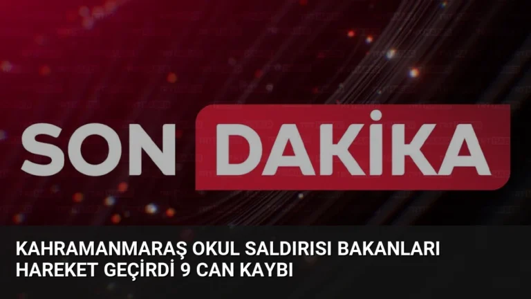 Kahramanmaraş Okul Saldırısı Bakanları Hareket Geçirdi 9 Can Kaybı