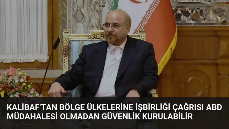 Kalibaf’tan Bölge Ülkelerine İşbirliği Çağrısı ABD Müdahalesi Olmadan Güvenlik Kurulabilir