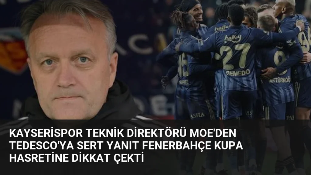 Kayserispor Teknik Direktörü Moe'den Tedesco'ya Sert Yanıt Fenerbahçe Kupa Hasretine Dikkat Çekti