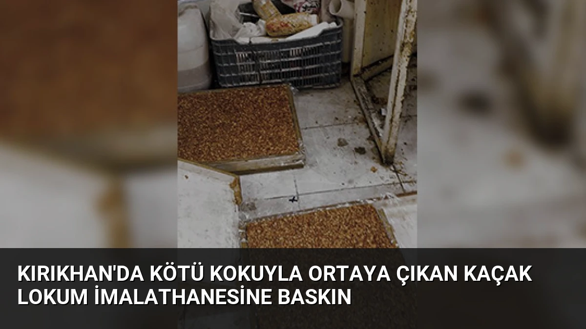 Kırıkhan’da Kötü Kokuyla Ortaya Çıkan Kaçak Lokum İmalathanesine Baskın