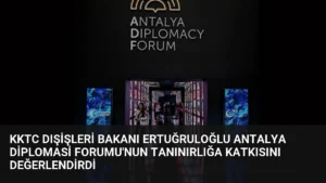 KKTC Dışişleri Bakanı Ertuğruloğlu Antalya Diplomasi Forumu'nun Tanınırlığa Katkısını Değerlendirdi
