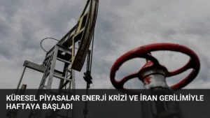 Küresel Piyasalar Enerji Krizi ve İran Gerilimiyle Haftaya Başladı