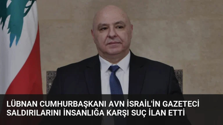 Lübnan Cumhurbaşkanı Avn İsrail’in Gazeteci Saldırılarını İnsanlığa Karşı Suç İlan Etti