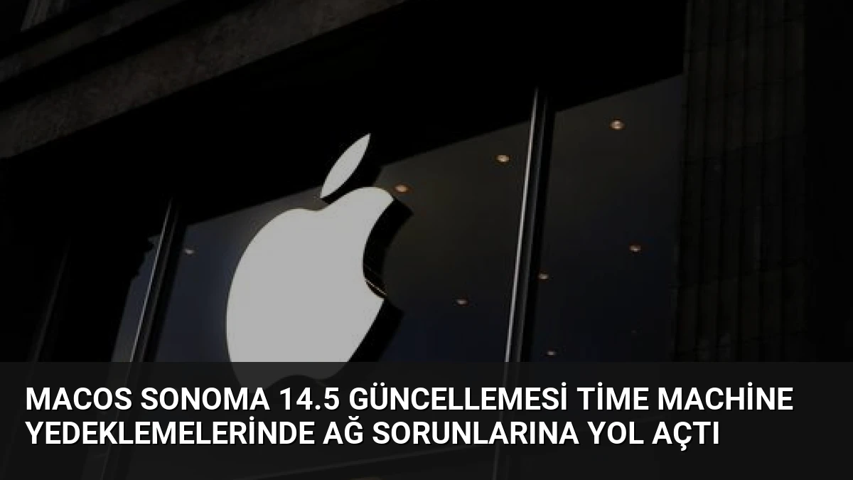 macOS Sonoma 14.5 Güncellemesi Time Machine Yedeklemelerinde Ağ Sorunlarına Yol Açtı