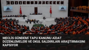 Meclis Gündemi Tapu Kanunu Aidat Düzenlemeleri ve Okul Saldırıları Araştırmasını Kapsıyor