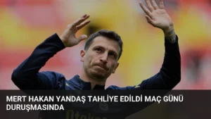 Mert Hakan Yandaş Tahliye Edildi Maç Günü Duruşmasında