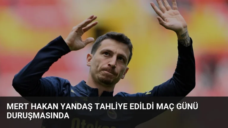 Mert Hakan Yandaş Tahliye Edildi Maç Günü Duruşmasında