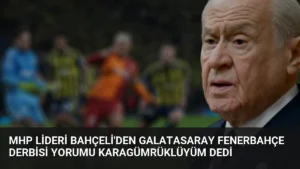 MHP Lideri Bahçeli'den Galatasaray Fenerbahçe Derbisi Yorumu Karagümrüklüyüm Dedi