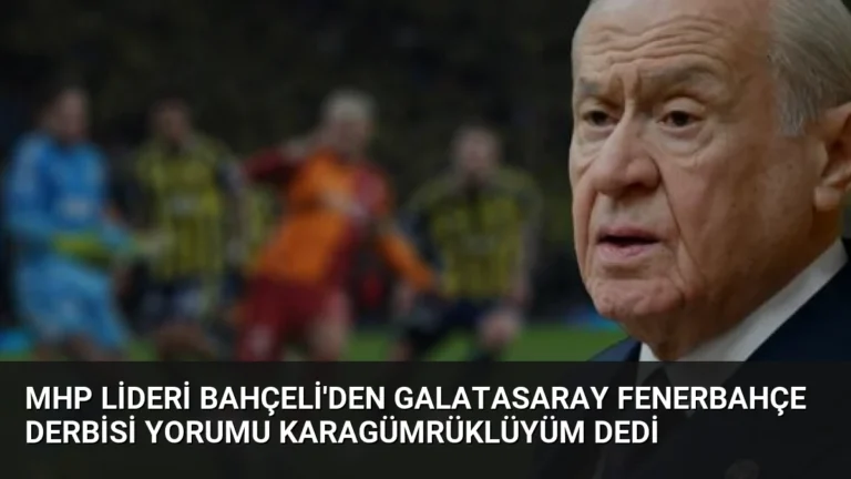 MHP Lideri Bahçeli’den Galatasaray Fenerbahçe Derbisi Yorumu Karagümrüklüyüm Dedi