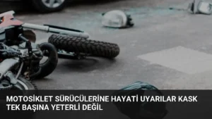 Motosiklet Sürücülerine Hayati Uyarılar Kask Tek Başına Yeterli Değil