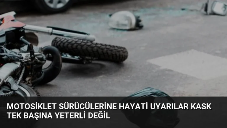 Motosiklet Sürücülerine Hayati Uyarılar Kask Tek Başına Yeterli Değil