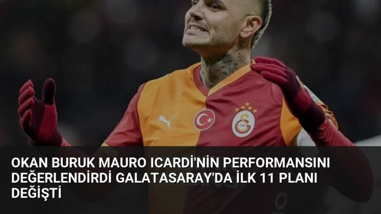 Okan Buruk Mauro Icardi’nin Performansını Değerlendirdi Galatasaray’da İlk 11 Planı Değişti