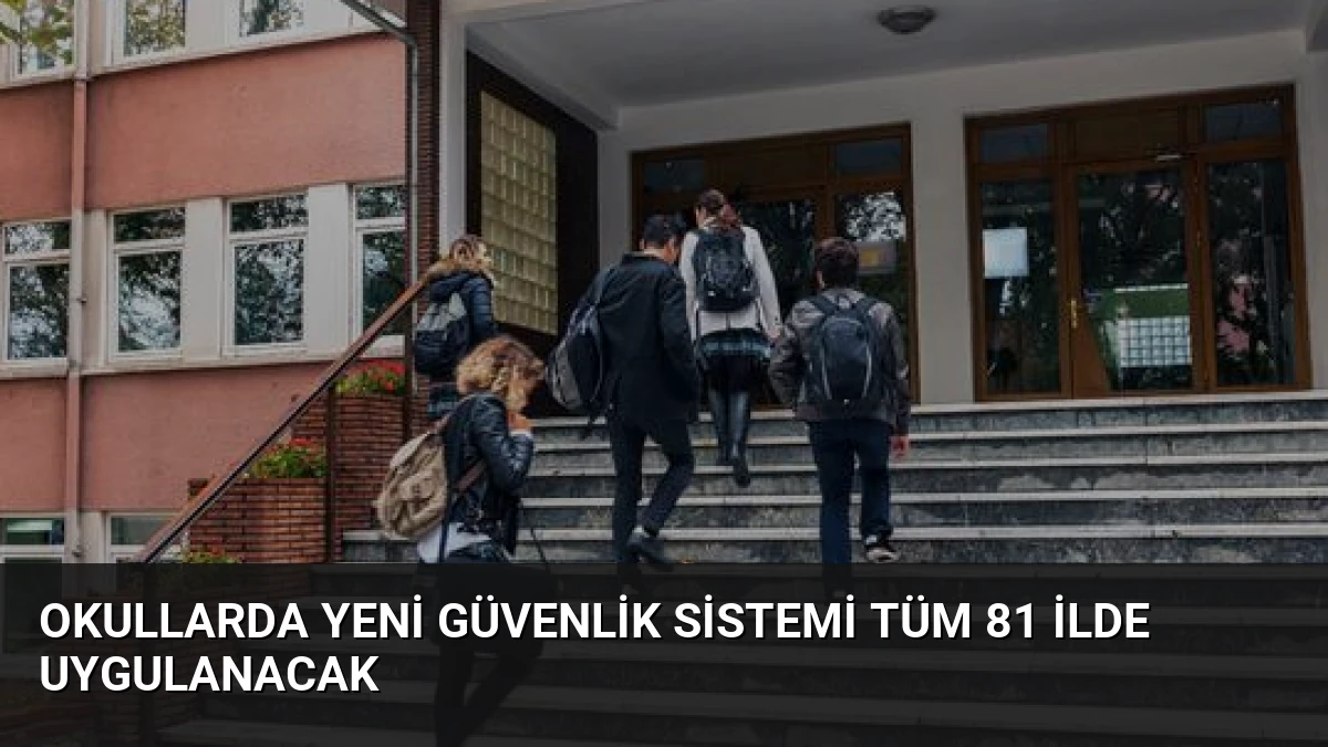 Okullarda Yeni Güvenlik Sistemi Tüm 81 İlde Uygulanacak