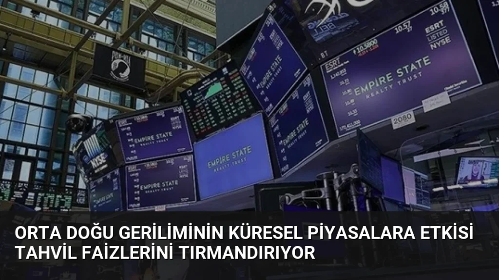 Orta Doğu Geriliminin Küresel Piyasalara Etkisi Tahvil Faizlerini Tırmandırıyor