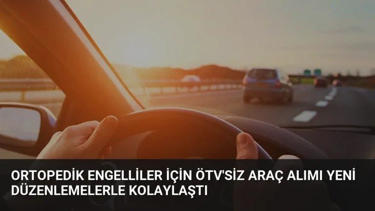 Ortopedik Engelliler İçin ÖTV’siz Araç Alımı Yeni Düzenlemelerle Kolaylaştı