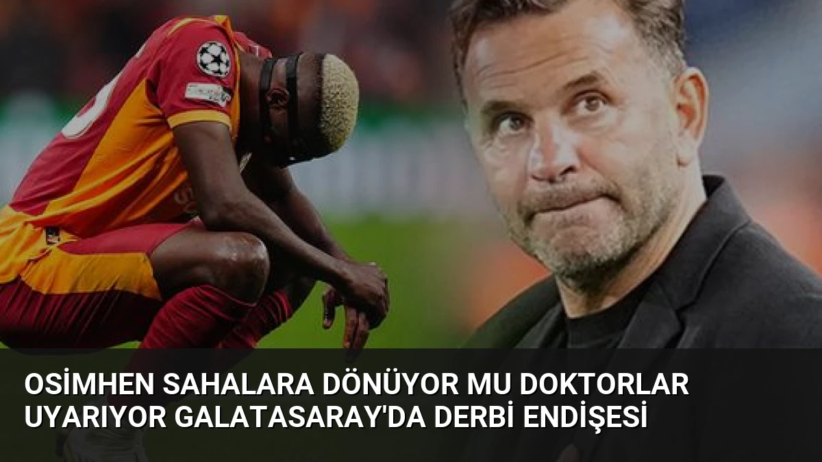 Osimhen Sahalara Dönüyor mu Doktorlar Uyarıyor Galatasaray’da Derbi Endişesi