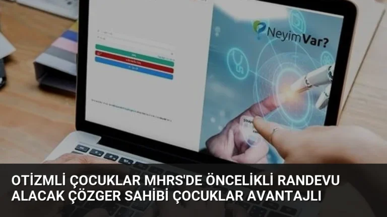 Otizmli Çocuklar MHRS’de Öncelikli Randevu Alacak ÇÖZGER Sahibi Çocuklar Avantajlı