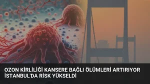 Ozon Kirliliği Kansere Bağlı Ölümleri Artırıyor İstanbul'da Risk Yükseldi