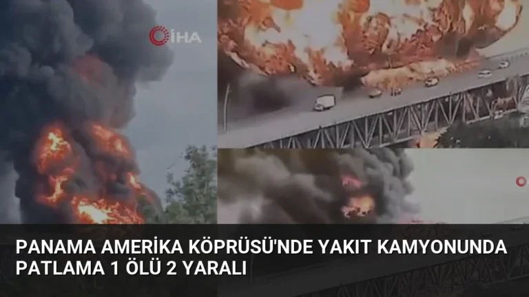 Panama Amerika Köprüsü’nde Yakıt Kamyonunda Patlama 1 Ölü 2 Yaralı