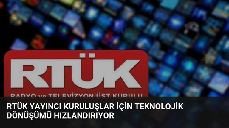 RTÜK Yayıncı Kuruluşlar İçin Teknolojik Dönüşümü Hızlandırıyor